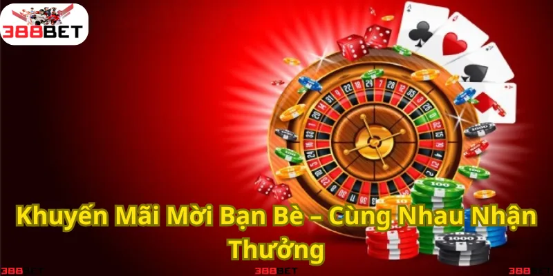 Giới thiệu bạn bè – Nhận thưởng hấp dẫn cùng 388BET.