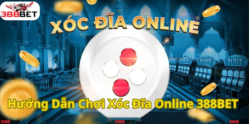 <em>Hướng dẫn chơi Xóc Đĩa Online Dễ Dàng Tại 388BET</em>